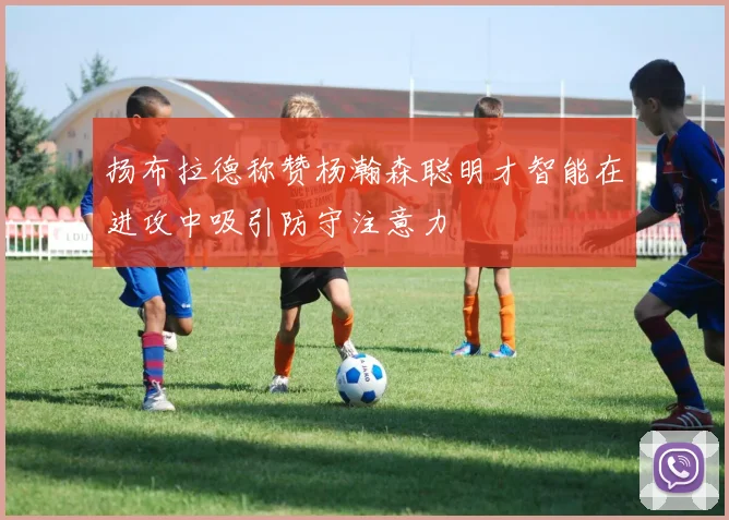 扬布拉德称赞杨瀚森聪明才智能在进攻中吸引防守注意力
