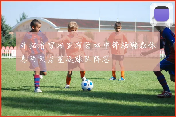 开拓者官方宣布召回中锋杨瀚森休息两天后重返球队阵容